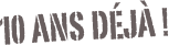 10 ans déjà !