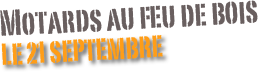 Motards au feu de bois
le 21 Septembre