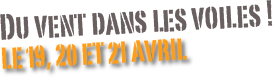 Du vent dans les voiles !
le 19, 20 et 21 avril