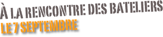 À la rencontre des bateliers
le 7 Septembre