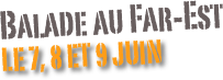 Balade au Far-Est
le 7, 8 et 9 Juin