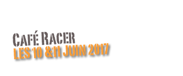 Café Racer
Les 10 &11 juin 2017
