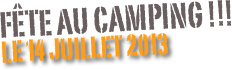 FÊTE AU CAMPING !!!
Le 14 juillet 2013