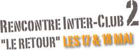 Rencontre Inter-Club 2
"Le Retour" les 17 & 18 Mai