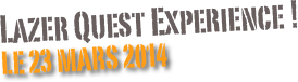 Lazer Quest Experience !
le 23 mars 2014