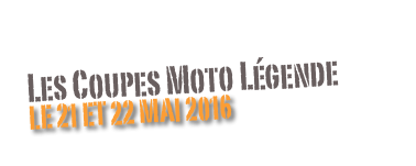 Les Coupes Moto Légende
Le 21 et 22 mai 2016
