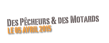 Des Pêcheurs & des Motards 
Le 05 Avril 2015