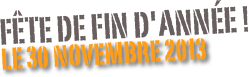 FÊTE DE FIN D'ANNÉE !
Le 30 Novembre 2013