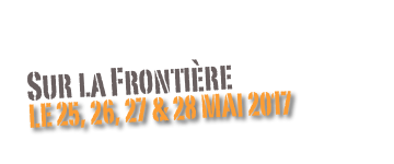 Sur la Frontière
Le 25, 26, 27 & 28 Mai 2017